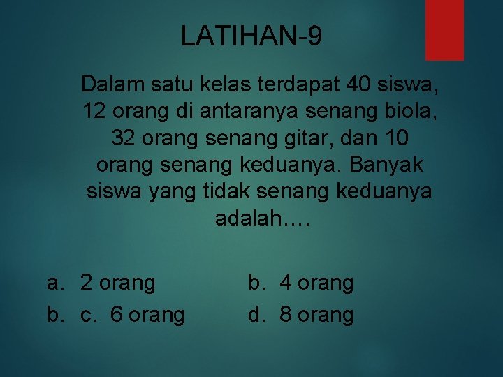 LATIHAN-9 Dalam satu kelas terdapat 40 siswa, 12 orang di antaranya senang biola, 32