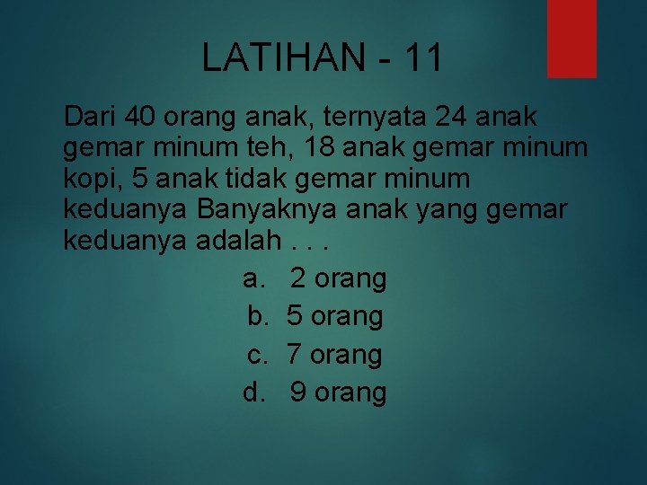 LATIHAN - 11 Dari 40 orang anak, ternyata 24 anak gemar minum teh, 18