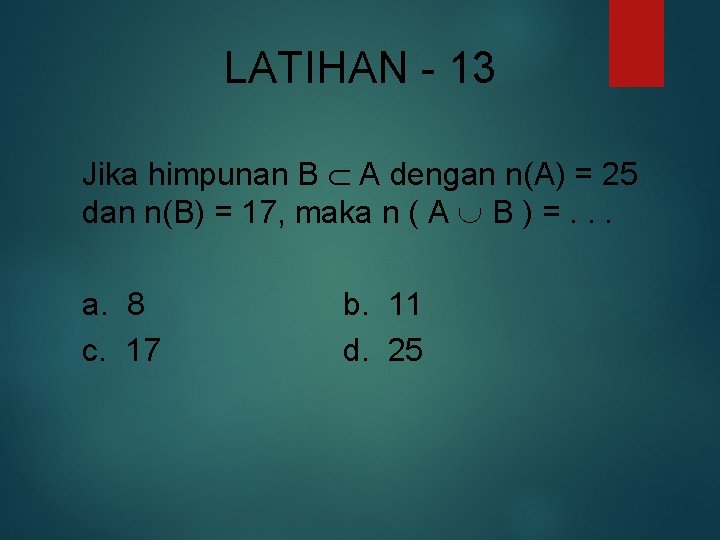 LATIHAN - 13 Jika himpunan B A dengan n(A) = 25 dan n(B) =