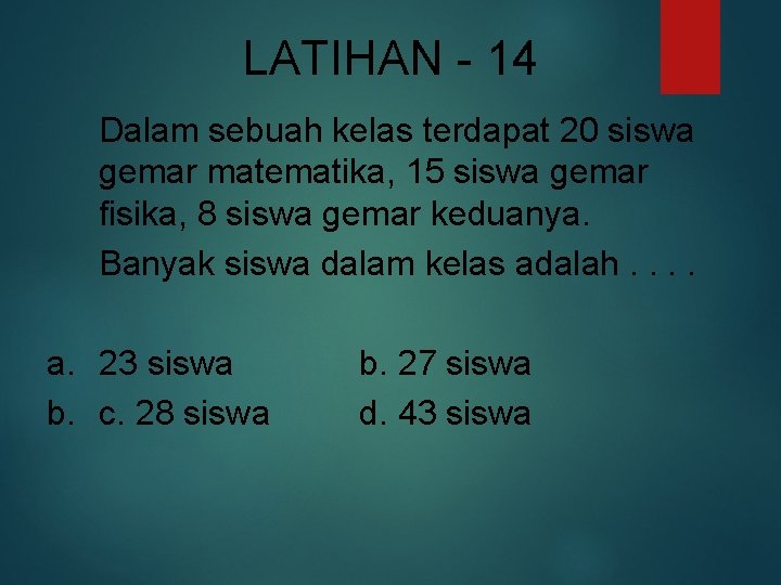 LATIHAN - 14 Dalam sebuah kelas terdapat 20 siswa gemar matematika, 15 siswa gemar