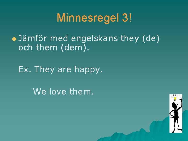Minnesregel 3! u Jämför med engelskans they (de) och them (dem). Ex. They are