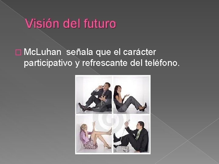 Visión del futuro � Mc. Luhan señala que el carácter participativo y refrescante del