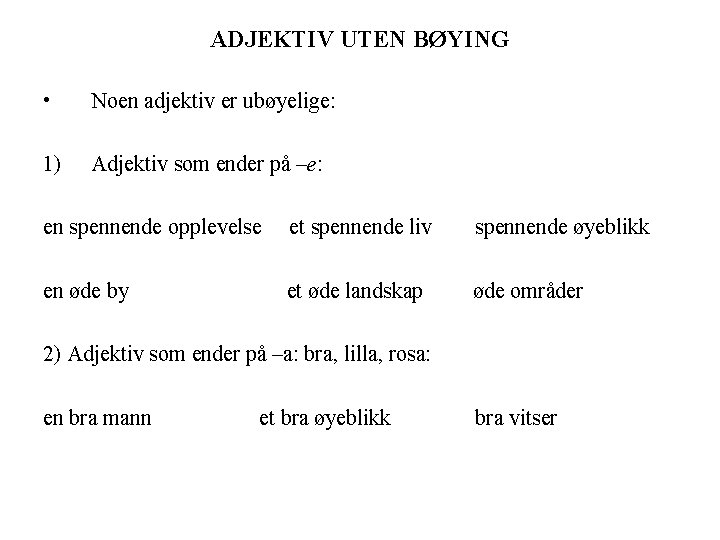 ADJEKTIV UTEN BØYING • Noen adjektiv er ubøyelige: 1) Adjektiv som ender på –e: