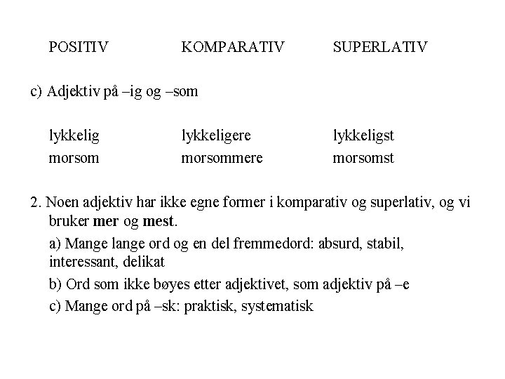 POSITIV KOMPARATIV SUPERLATIV c) Adjektiv på –ig og –som lykkelig morsom lykkeligere morsommere lykkeligst