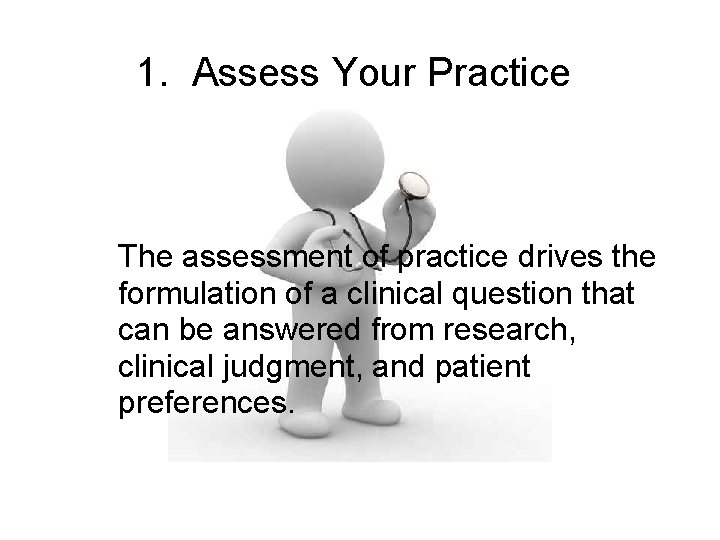 1. Assess Your Practice The assessment of practice drives the formulation of a clinical