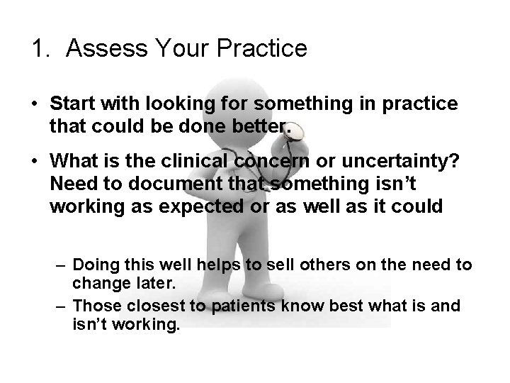 1. Assess Your Practice • Start with looking for something in practice that could
