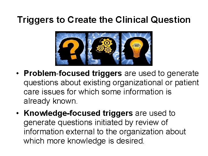 Triggers to Create the Clinical Question • Problem-focused triggers are used to generate questions