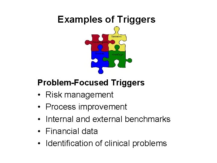 Examples of Triggers Problem-Focused Triggers • Risk management • Process improvement • Internal and