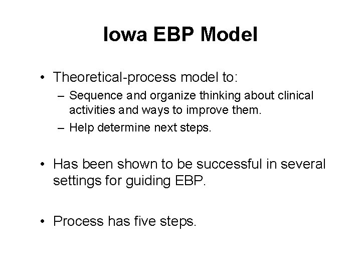 Iowa EBP Model • Theoretical-process model to: – Sequence and organize thinking about clinical