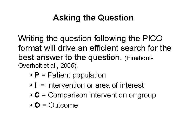 Asking the Question Writing the question following the PICO format will drive an efficient