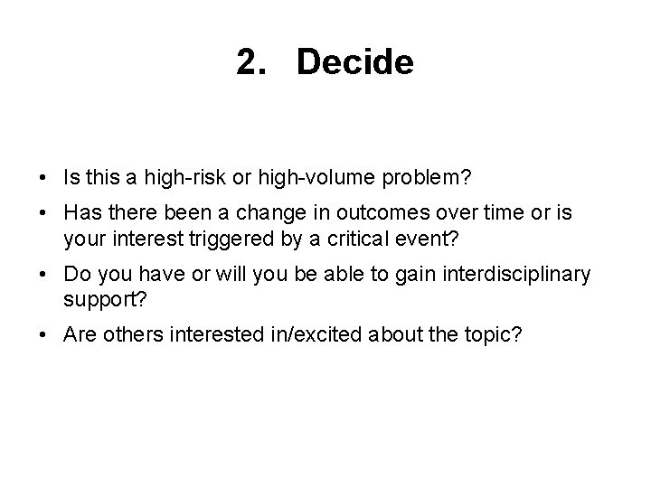 2. Decide • Is this a high-risk or high-volume problem? • Has there been