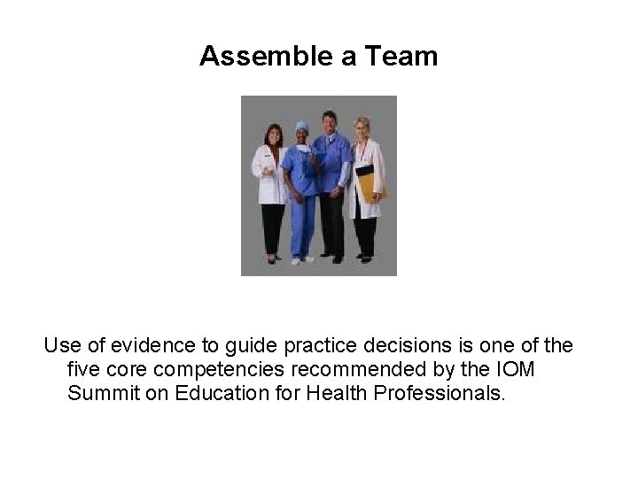 Assemble a Team Use of evidence to guide practice decisions is one of the