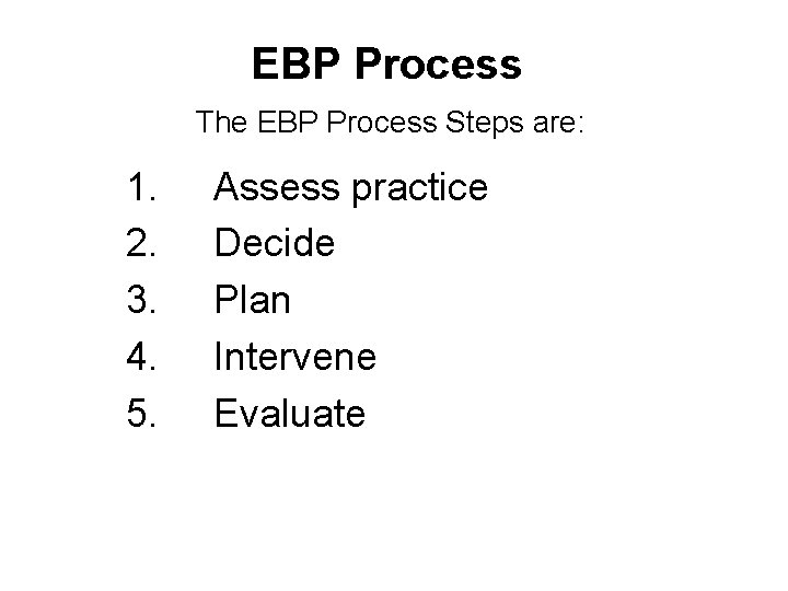 EBP Process The EBP Process Steps are: 1. 2. 3. 4. 5. Assess practice