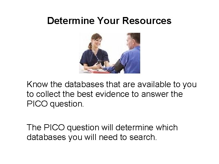 Determine Your Resources Know the databases that are available to you to collect the