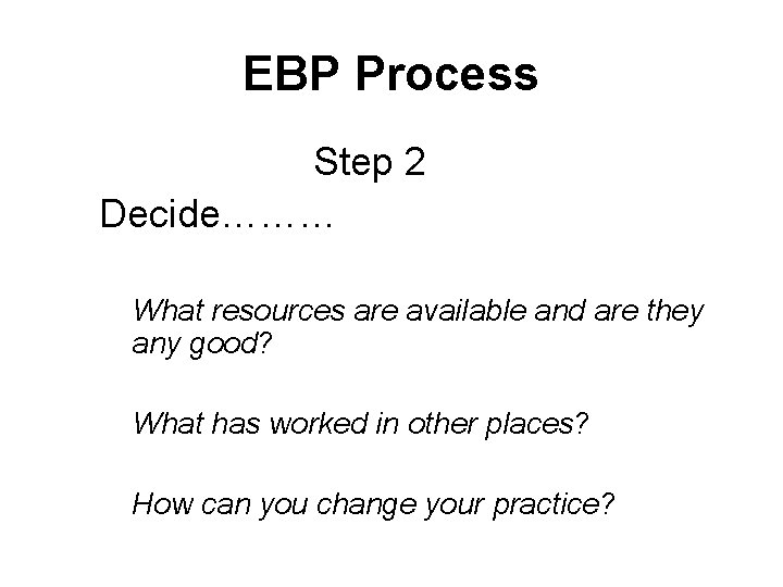 EBP Process Step 2 Decide……… What resources are available and are they any good?