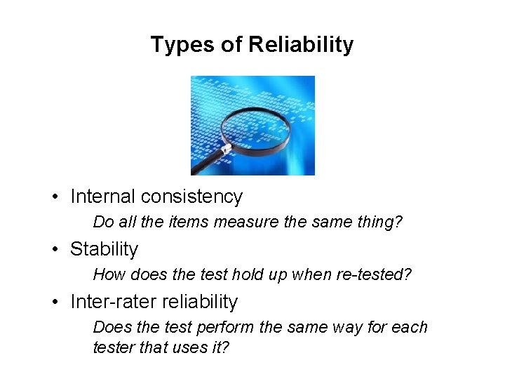 Types of Reliability • Internal consistency Do all the items measure the same thing?