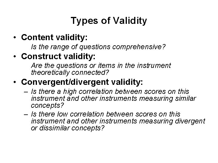 Types of Validity • Content validity: Is the range of questions comprehensive? • Construct