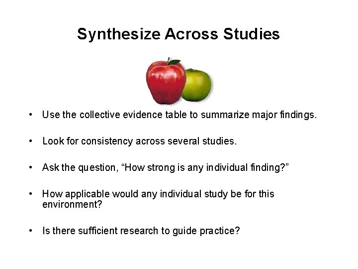 Synthesize Across Studies • Use the collective evidence table to summarize major findings. •