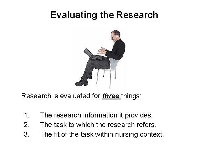 Evaluating the Research is evaluated for three things: 1. 2. 3. The research information