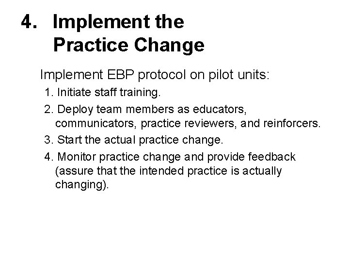 4. Implement the Practice Change Implement EBP protocol on pilot units: 1. Initiate staff