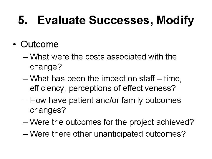 5. Evaluate Successes, Modify • Outcome – What were the costs associated with the