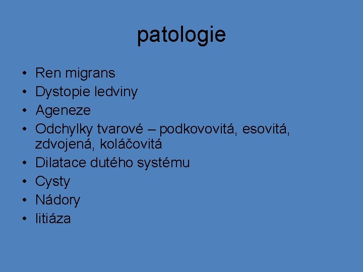 patologie • • Ren migrans Dystopie ledviny Ageneze Odchylky tvarové – podkovovitá, esovitá, zdvojená,