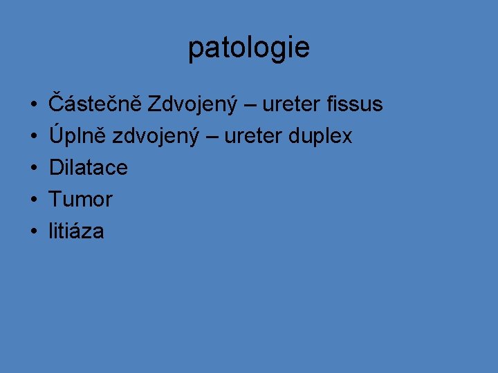 patologie • • • Částečně Zdvojený – ureter fissus Úplně zdvojený – ureter duplex