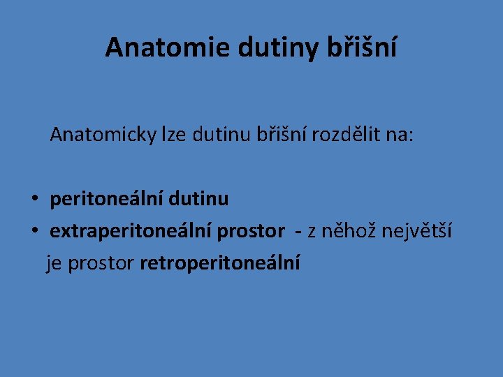 Anatomie dutiny břišní Anatomicky lze dutinu břišní rozdělit na: • peritoneální dutinu • extraperitoneální