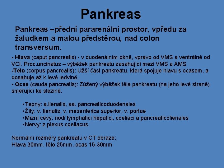 Pankreas –přední pararenální prostor, vpředu za žaludkem a malou předstěrou, nad colon transversum. -