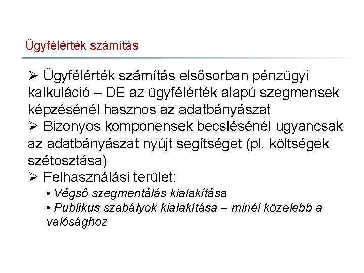 Ügyfélérték számítás Ø Ügyfélérték számítás elsősorban pénzügyi kalkuláció – DE az ügyfélérték alapú szegmensek