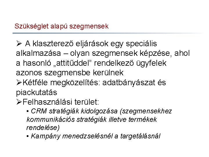 Szükséglet alapú szegmensek Ø A klaszterező eljárások egy speciális alkalmazása – olyan szegmensek képzése,