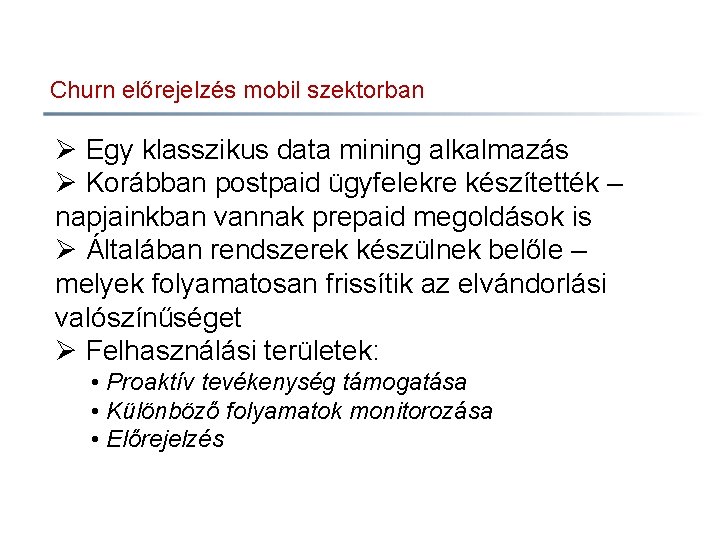 Churn előrejelzés mobil szektorban Ø Egy klasszikus data mining alkalmazás Ø Korábban postpaid ügyfelekre