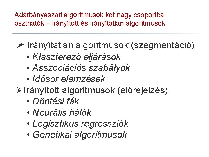 Adatbányászati algoritmusok két nagy csoportba oszthatók – irányított és irányítatlan algoritmusok Ø Irányítatlan algoritmusok