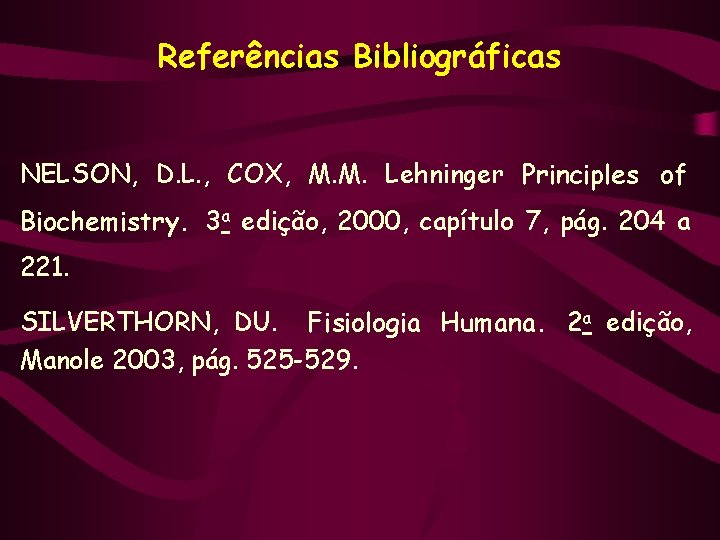 Referências Bibliográficas NELSON, D. L. , COX, M. M. Lehninger Principles of Biochemistry. 3