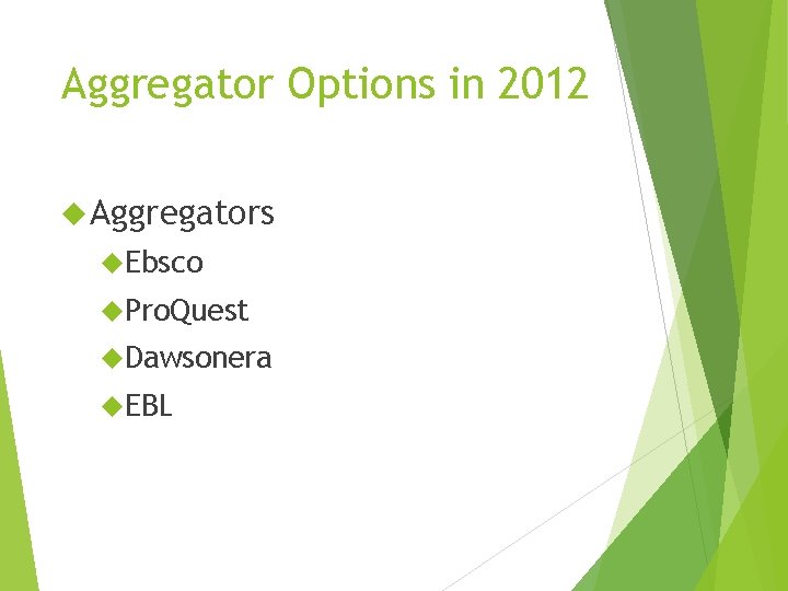 Aggregator Options in 2012 Aggregators Ebsco Pro. Quest Dawsonera EBL 