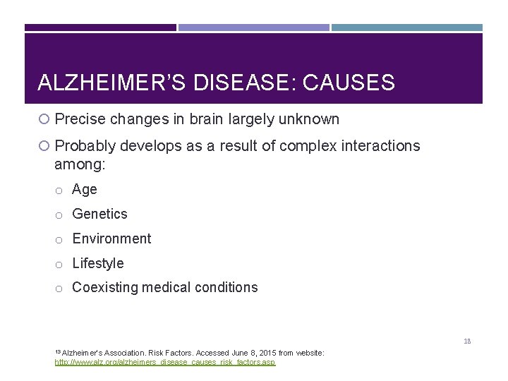 ALZHEIMER’S DISEASE: CAUSES Precise changes in brain largely unknown Probably develops as a result