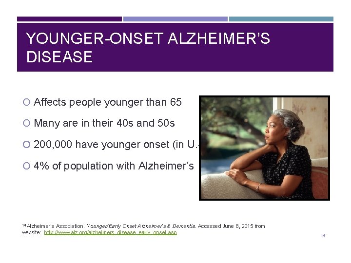 YOUNGER-ONSET ALZHEIMER’S DISEASE Affects people younger than 65 Many are in their 40 s