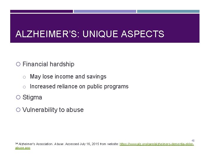 ALZHEIMER’S: UNIQUE ASPECTS Financial hardship o May lose income and savings o Increased reliance