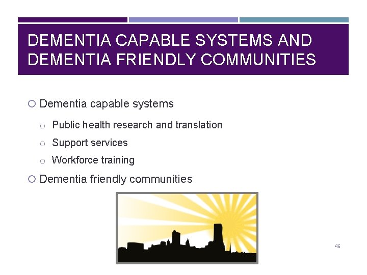 DEMENTIA CAPABLE SYSTEMS AND DEMENTIA FRIENDLY COMMUNITIES Dementia capable systems o Public health research