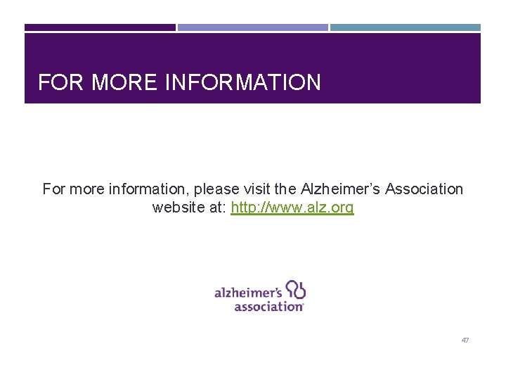 FOR MORE INFORMATION For more information, please visit the Alzheimer’s Association website at: http: