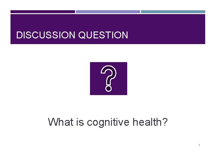 DISCUSSION QUESTION What is cognitive health? 5 