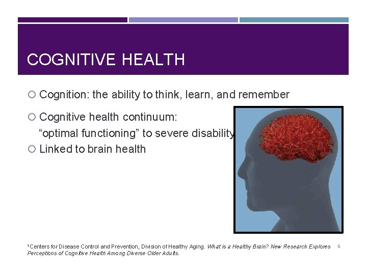 COGNITIVE HEALTH Cognition: the ability to think, learn, and remember Cognitive health continuum: “optimal