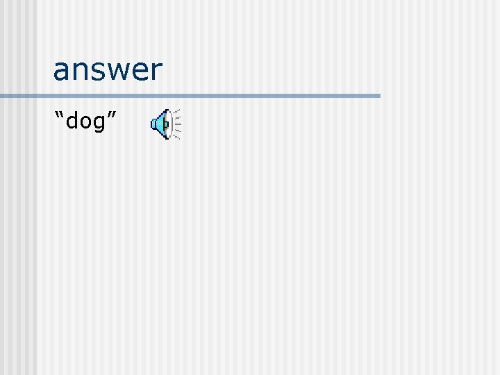 answer “dog” 