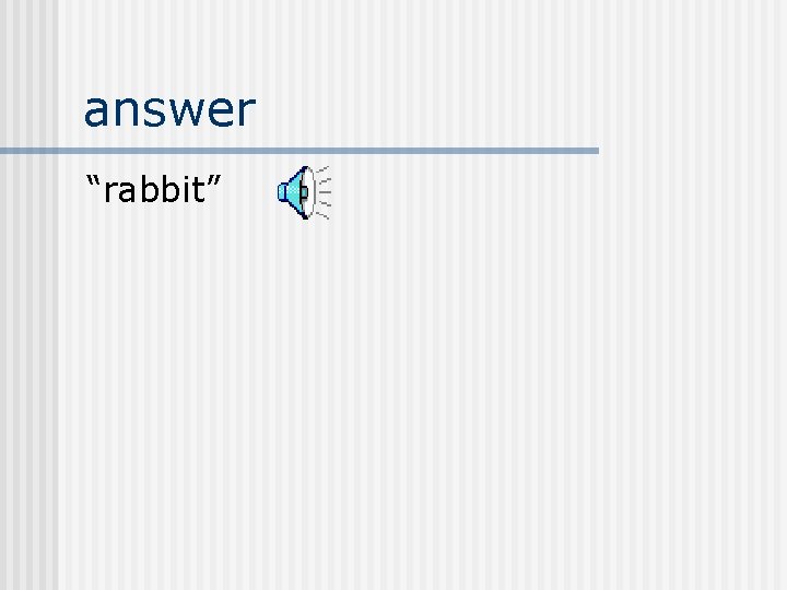 answer “rabbit” 