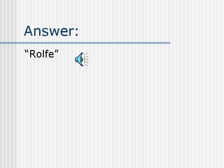 Answer: “Rolfe” 