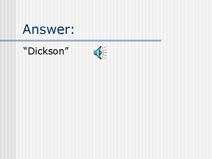 Answer: “Dickson” 