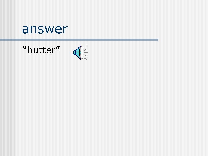 answer “butter” 