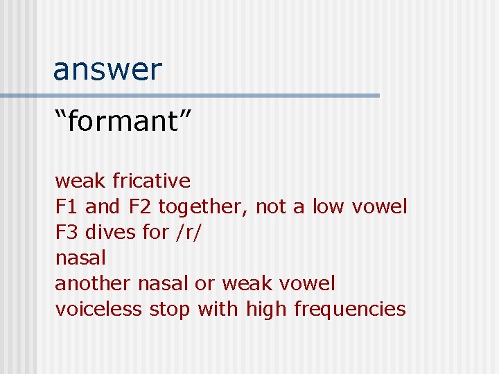 answer “formant” weak fricative F 1 and F 2 together, not a low vowel