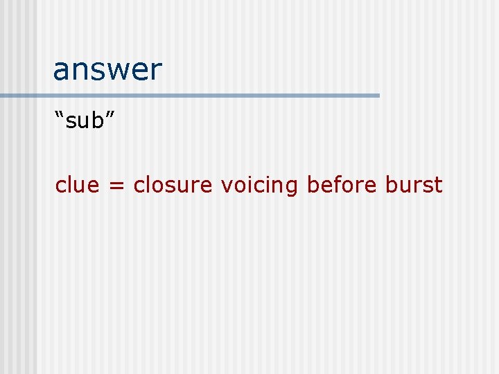 answer “sub” clue = closure voicing before burst 