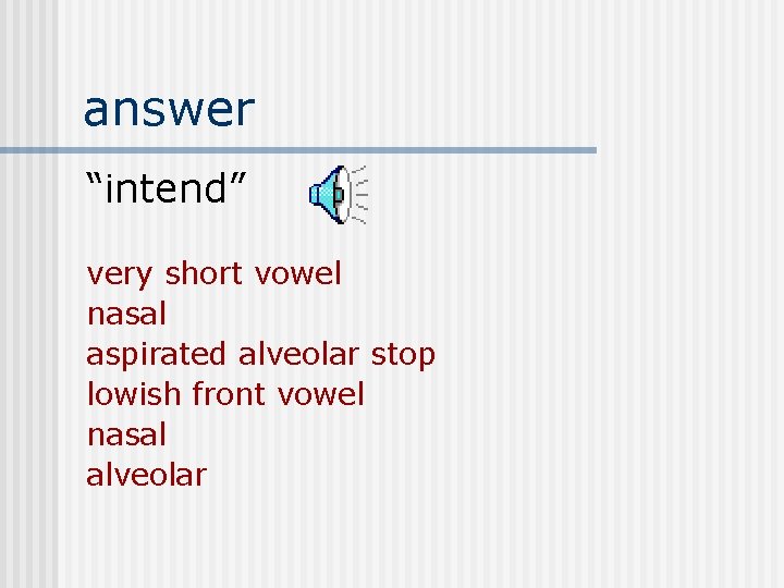 answer “intend” very short vowel nasal aspirated alveolar stop lowish front vowel nasal alveolar